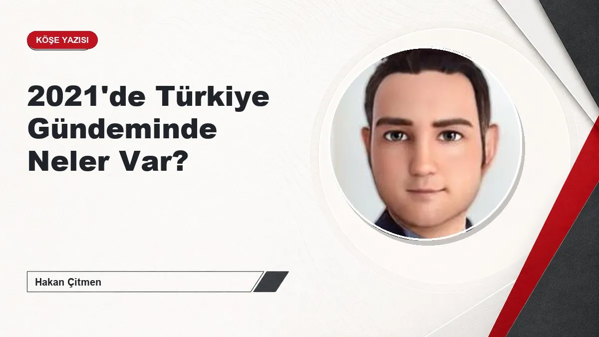 2021'de Türkiye Gündeminde Neler Var?