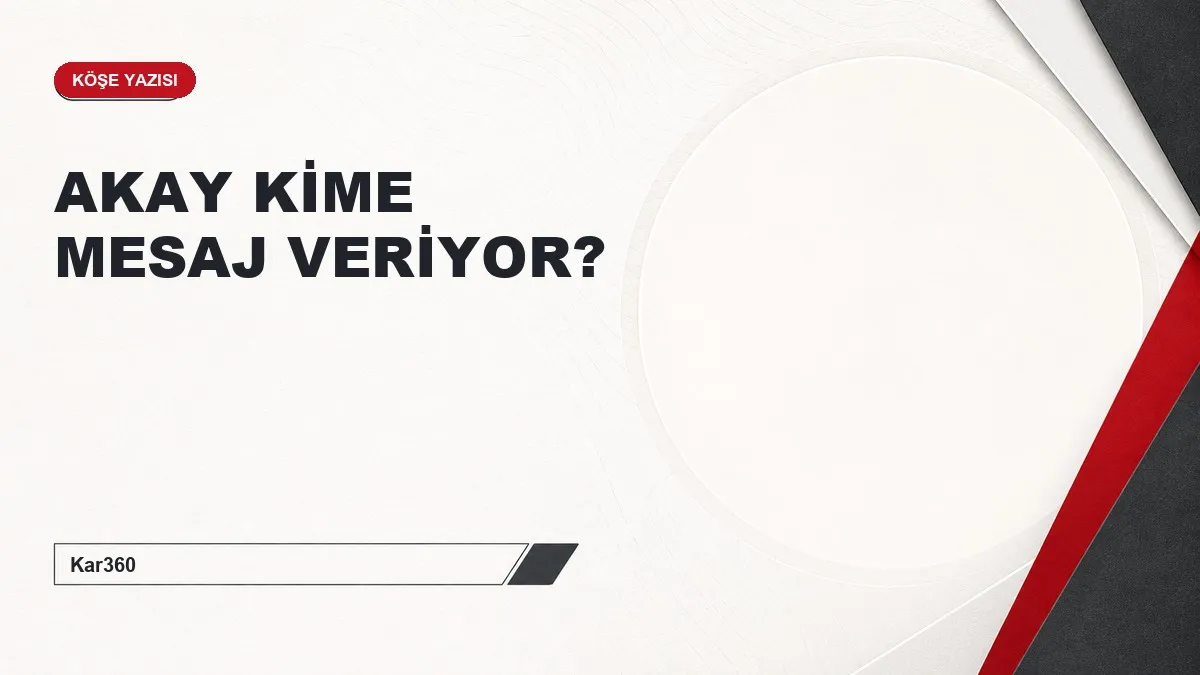 AKAY KİME MESAJ VERİYOR?