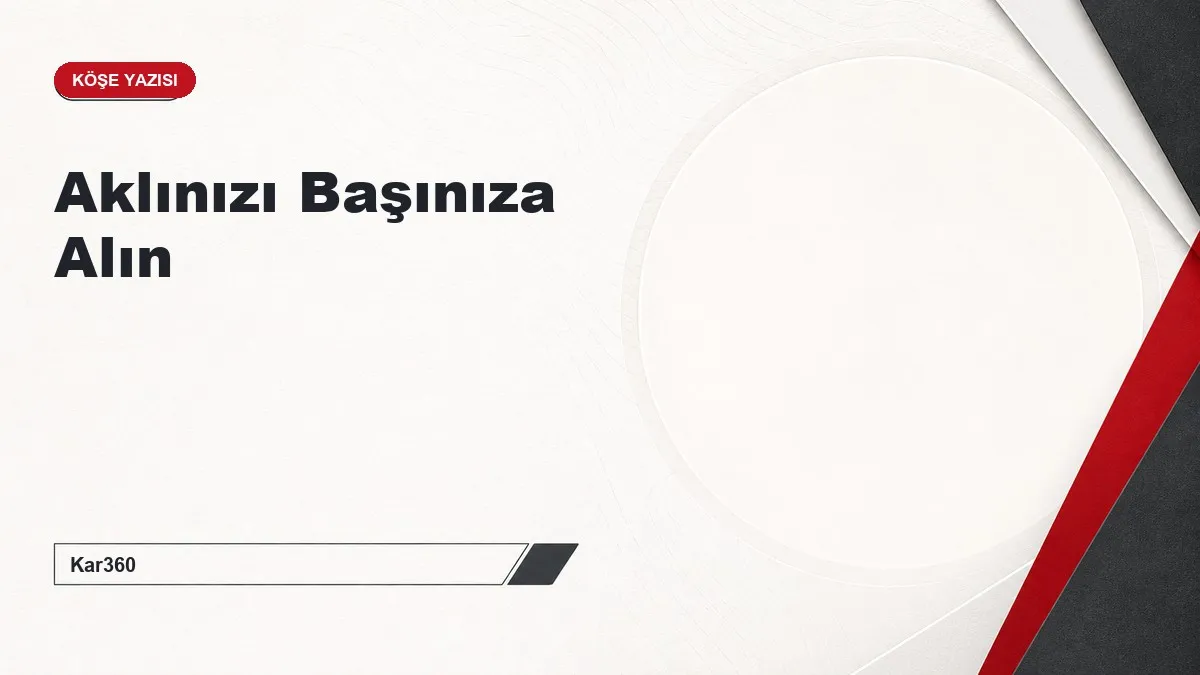 Aklınızı Başınıza Alın