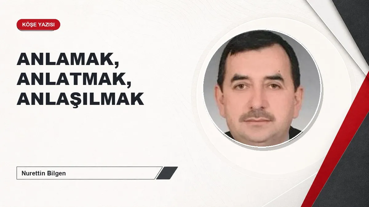 ANLAMAK, ANLATMAK, ANLAŞILMAK