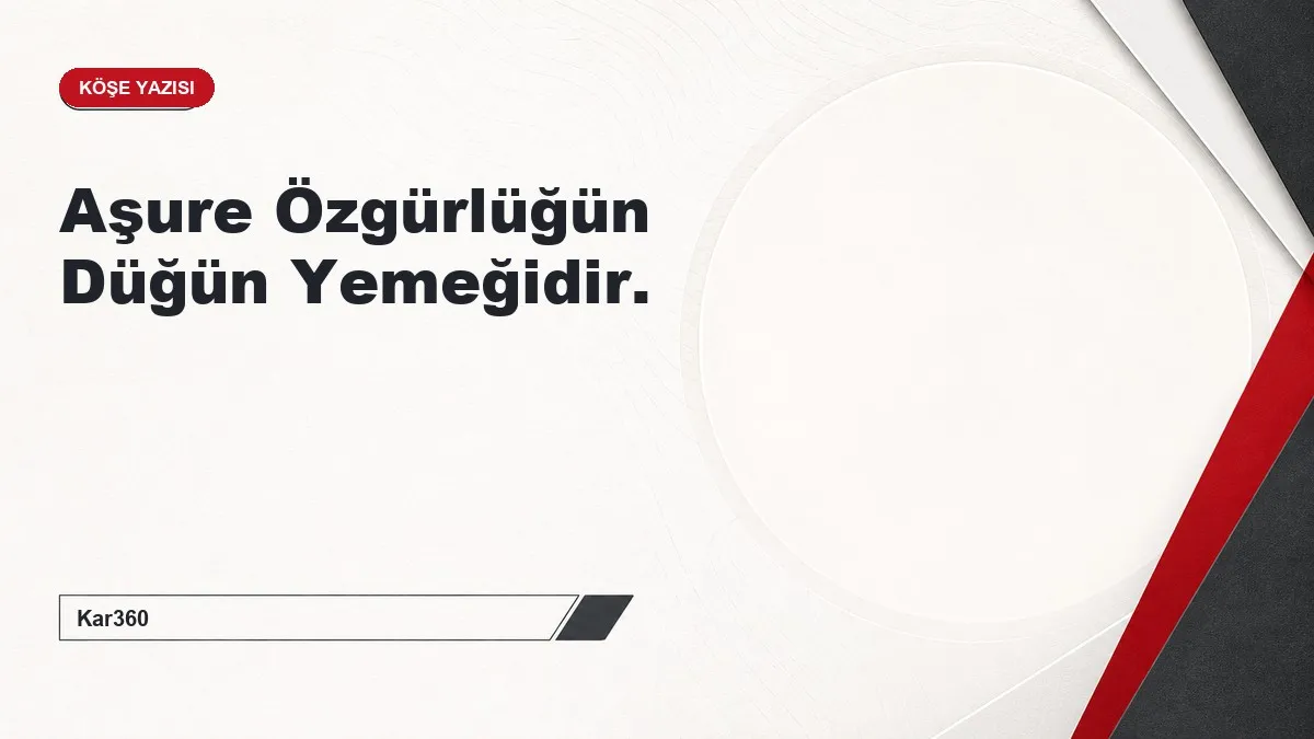 Aşure Özgürlüğün Düğün Yemeğidir.