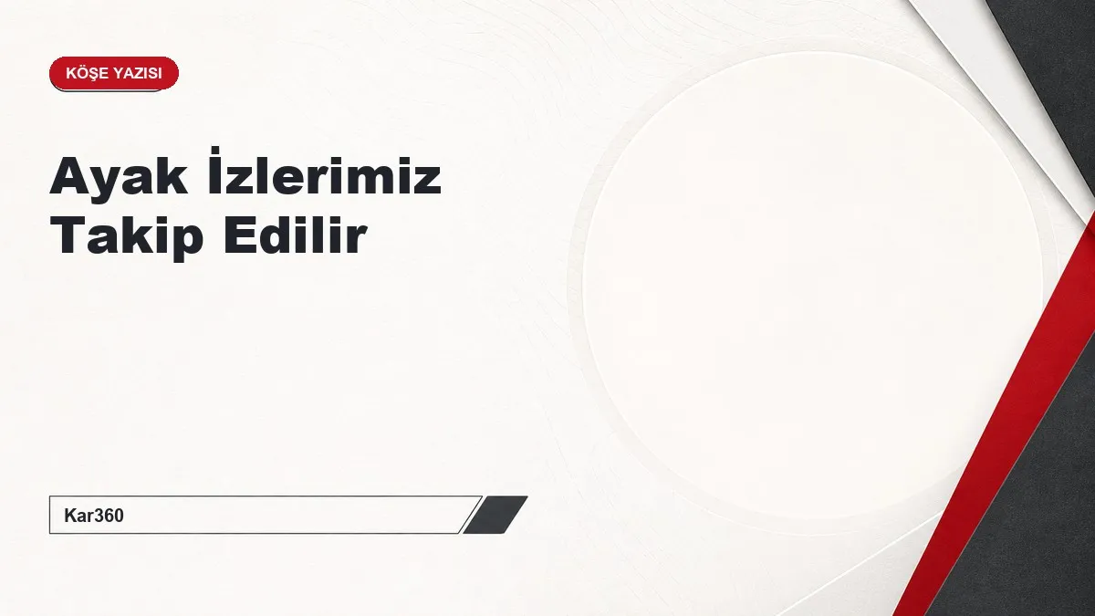 Ayak İzlerimiz Takip Edilir