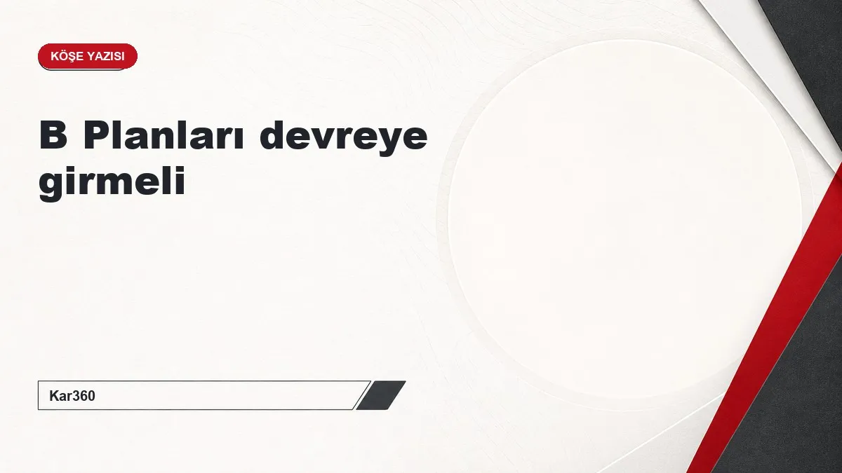 B Planları devreye girmeli