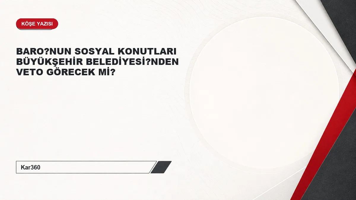 BARO?NUN SOSYAL KONUTLARI BÜYÜKŞEHİR BELEDİYESİ?NDEN VETO GÖRECEK Mİ?
