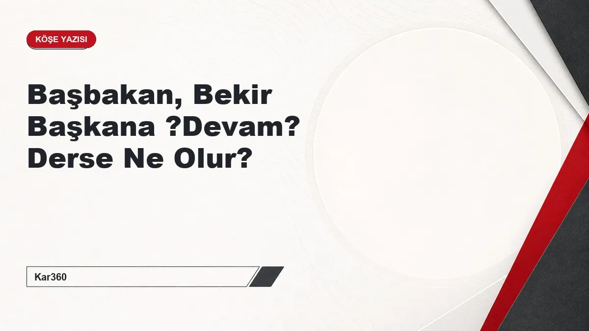 Başbakan, Bekir Başkana ?Devam? Derse Ne Olur?