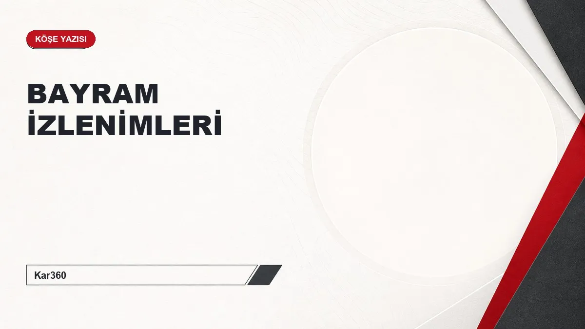 BAYRAM İZLENİMLERİ