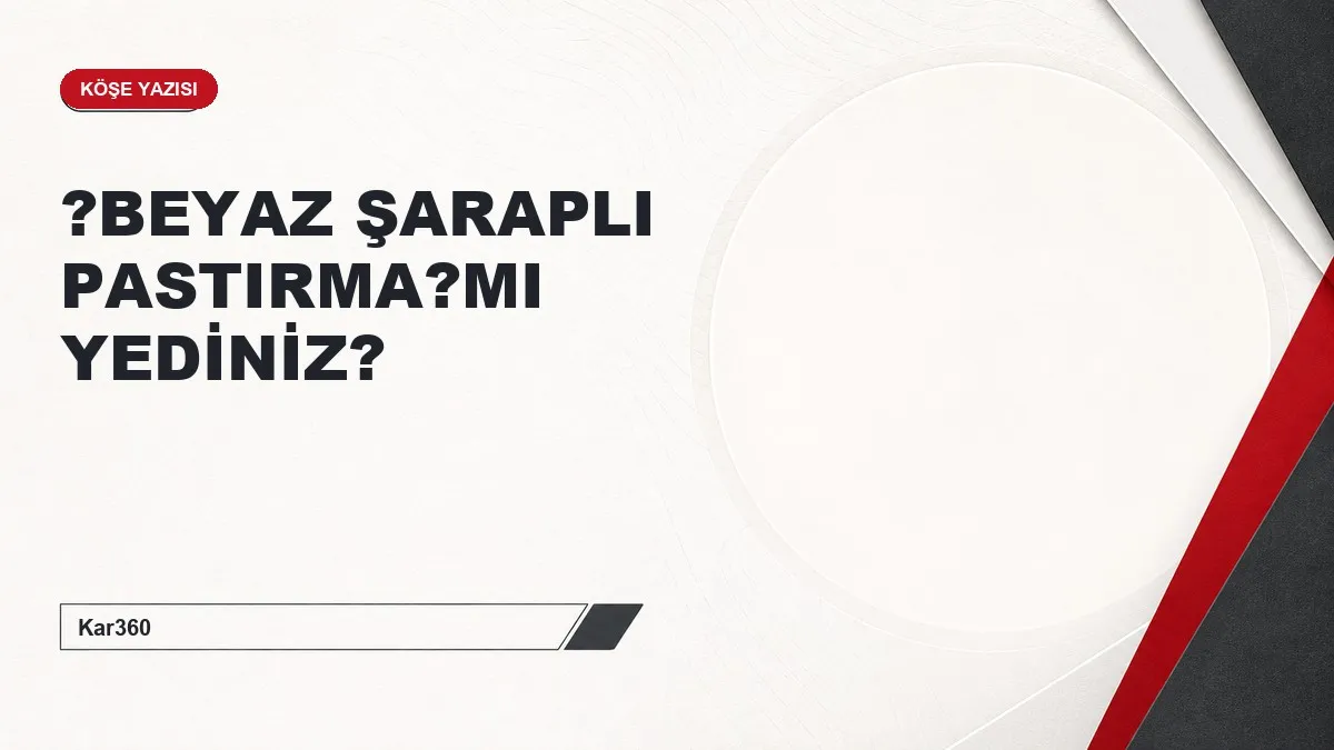 ?BEYAZ ŞARAPLI PASTIRMA?MI YEDİNİZ?