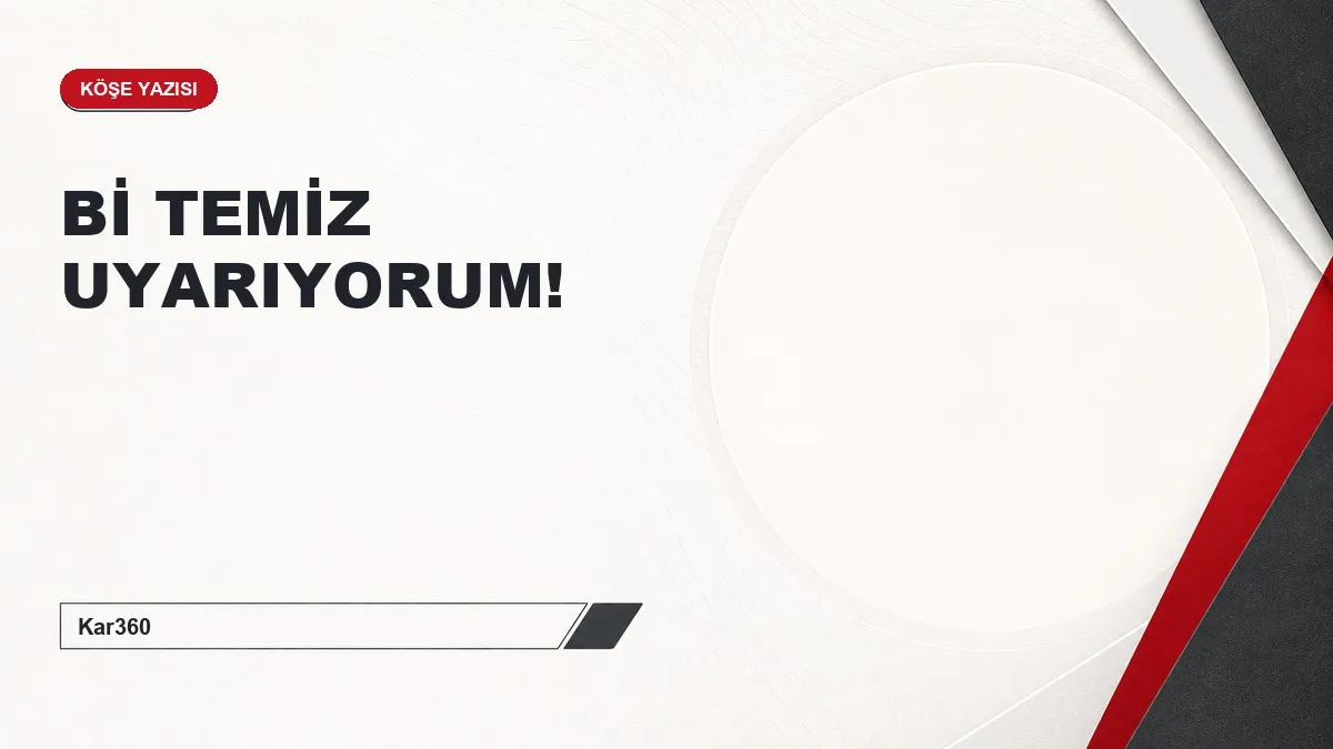 Bİ TEMİZ UYARIYORUM!