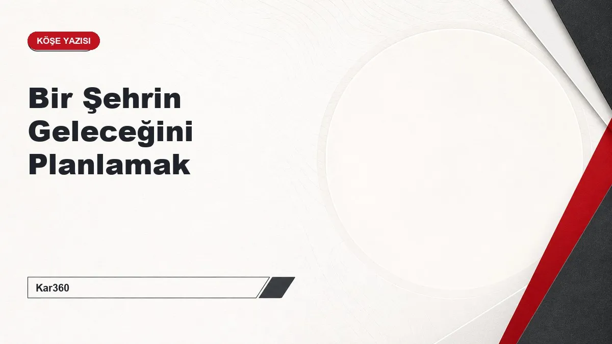 Bir Şehrin Geleceğini Planlamak