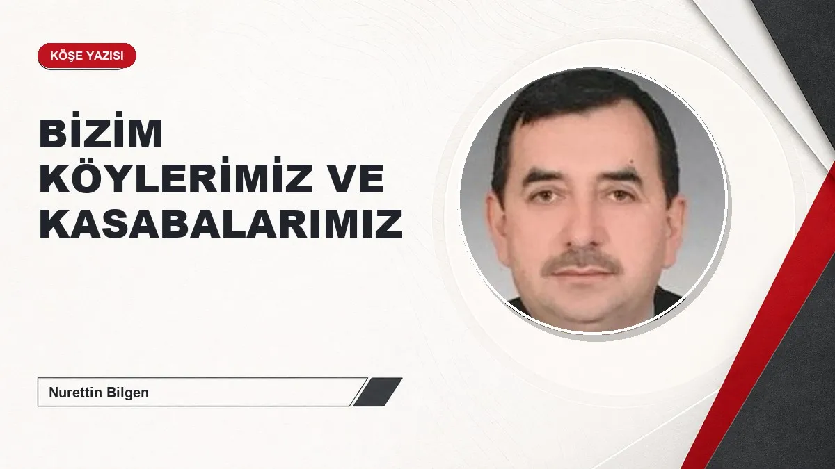 BİZİM KÖYLERİMİZ VE KASABALARIMIZ