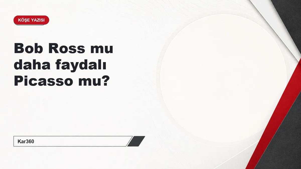 Bob Ross mu daha faydalı Picasso mu?