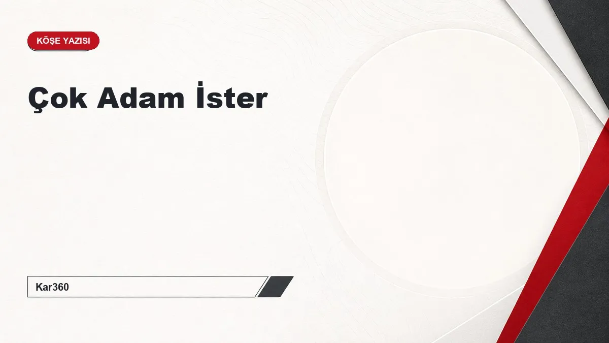 Çok Adam İster