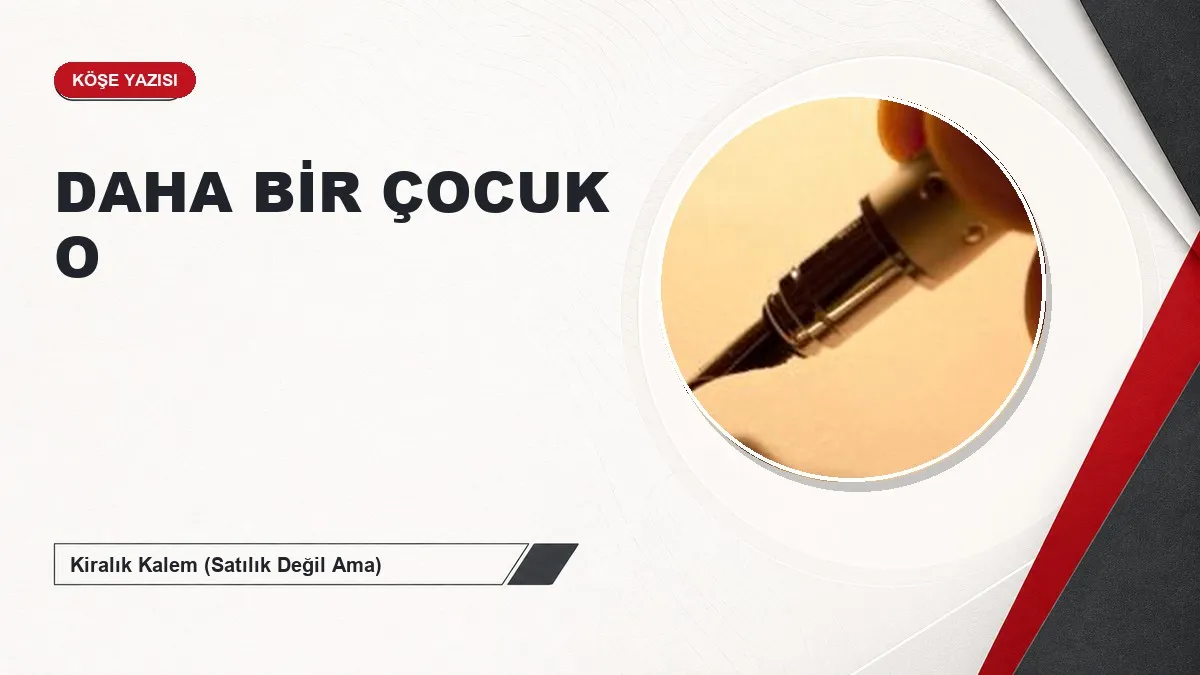 DAHA BİR ÇOCUK O