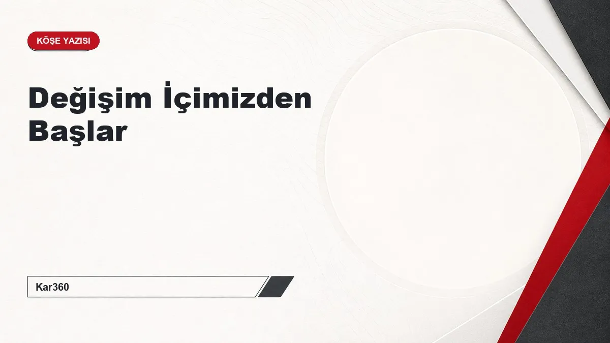 Değişim İçimizden Başlar