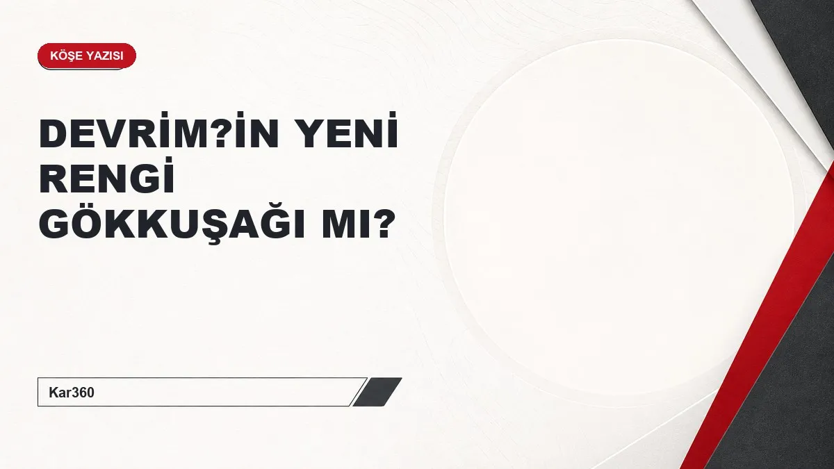 DEVRİM?İN YENİ RENGİ GÖKKUŞAĞI MI?