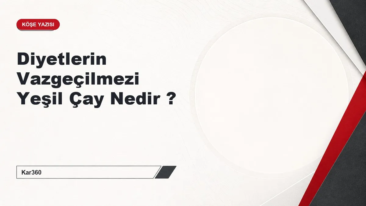 Diyetlerin Vazgeçilmezi Yeşil Çay Nedir ?