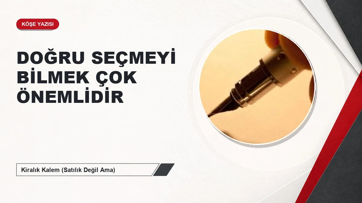 DOĞRU SEÇMEYİ BİLMEK ÇOK ÖNEMLİDİR
