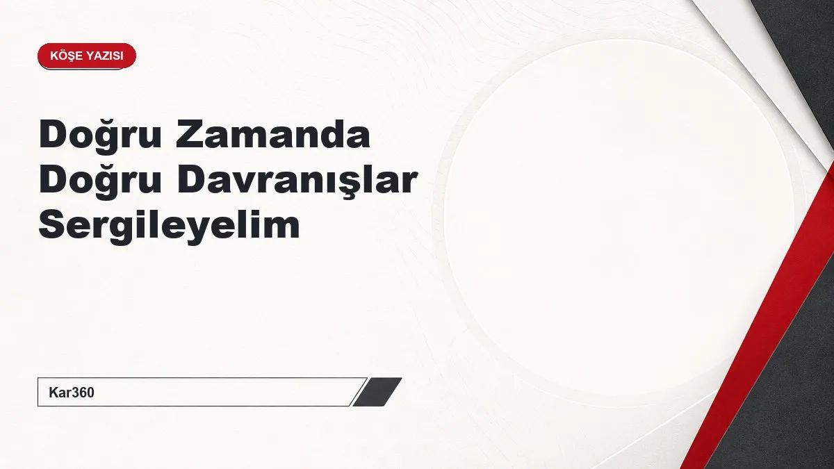 Doğru Zamanda Doğru Davranışlar Sergileyelim
