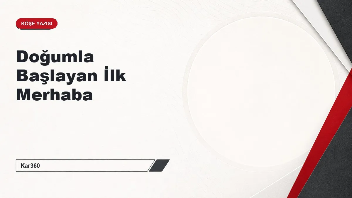 Doğumla Başlayan İlk Merhaba