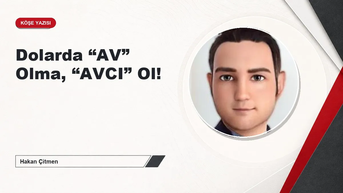 Dolarda “AV” Olma, “AVCI” Ol!