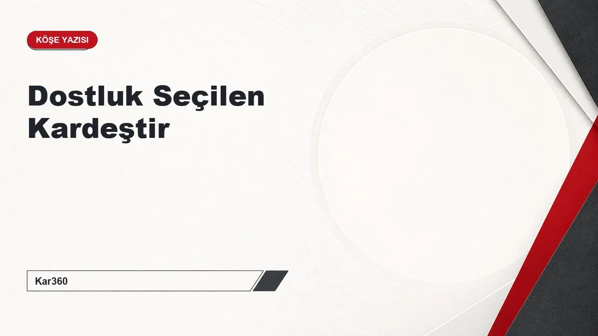 Dostluk Seçilen Kardeştir
