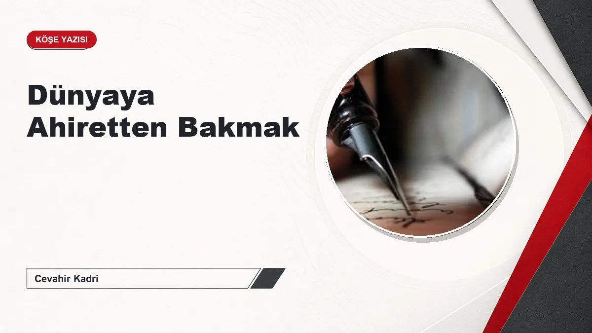 Dünyaya Ahiretten Bakmak