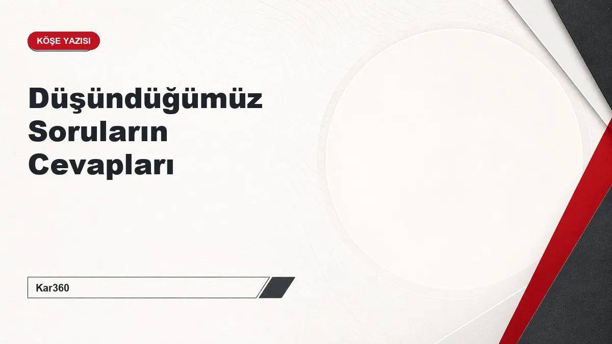 Düşündüğümüz Soruların Cevapları
