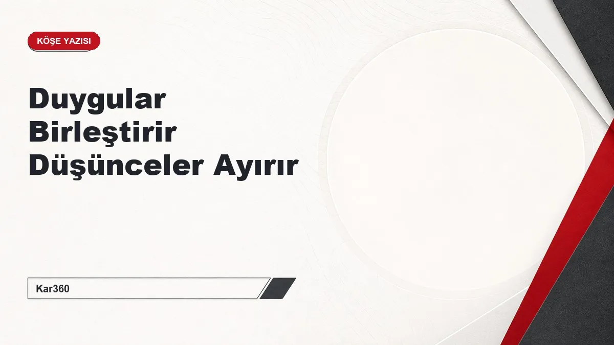 Duygular Birleştirir Düşünceler Ayırır