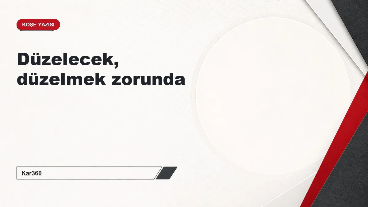 Düzelecek, düzelmek zorunda