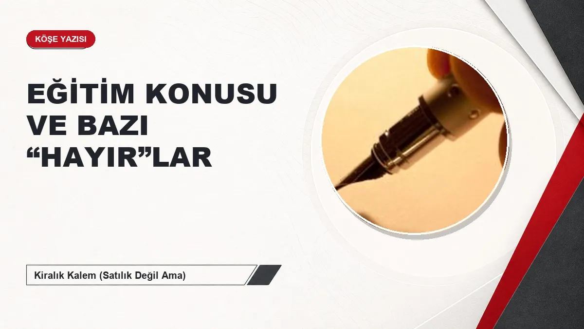 EĞİTİM KONUSU VE BAZI “HAYIR”LAR