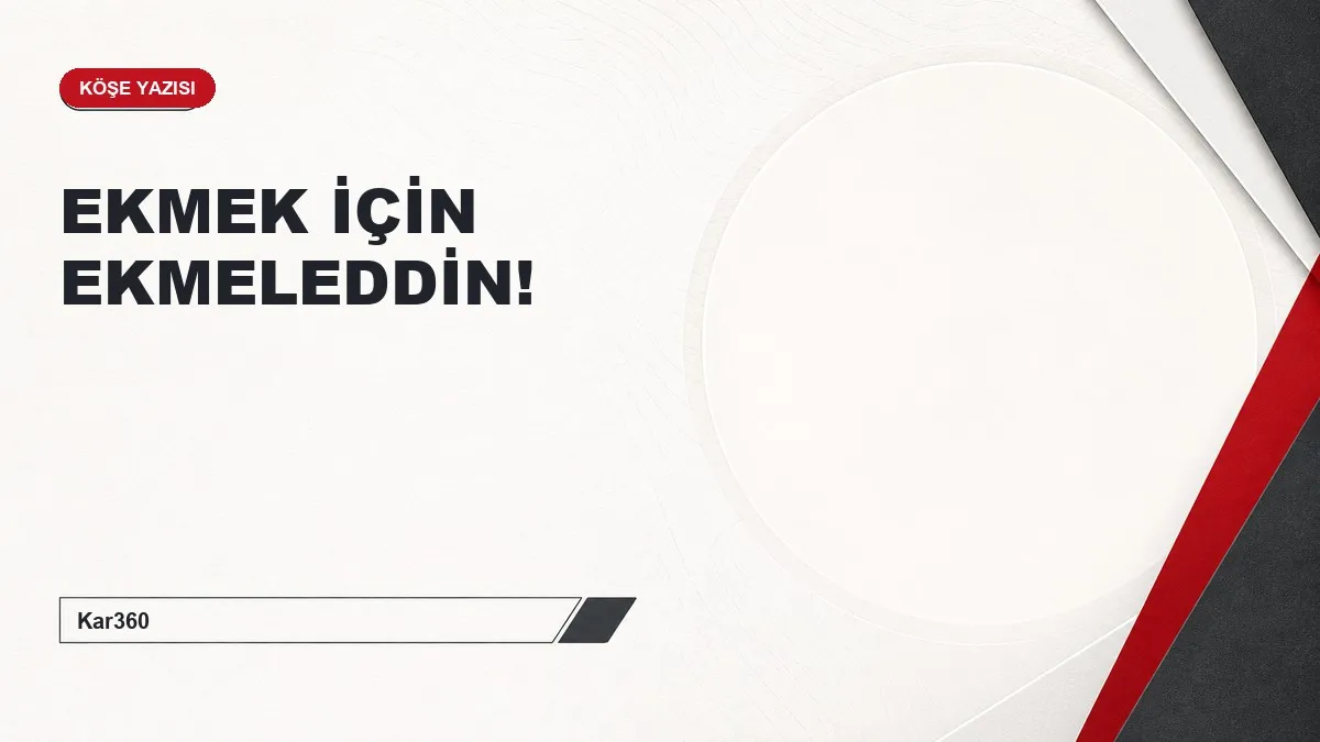 EKMEK İÇİN EKMELEDDİN!