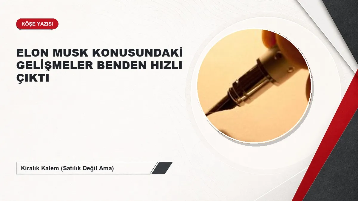 ELON MUSK KONUSUNDAKİ GELİŞMELER BENDEN HIZLI ÇIKTI