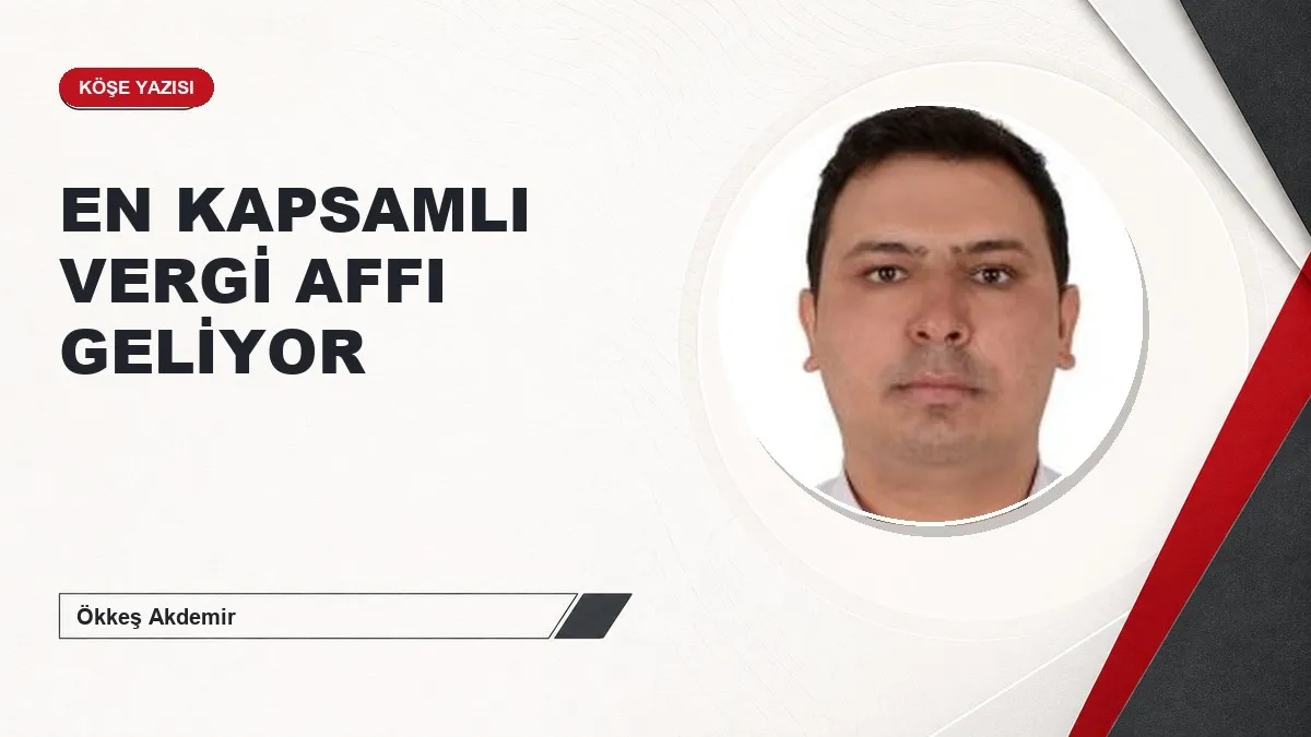 EN KAPSAMLI VERGİ AFFI GELİYOR