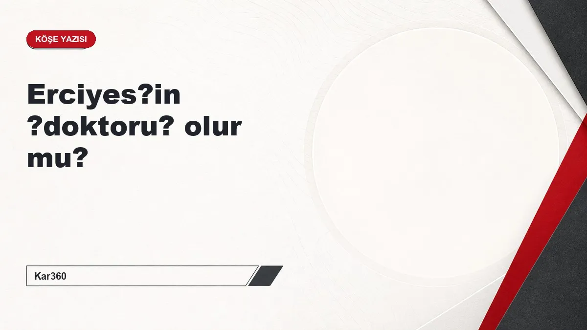 Erciyes?in ?doktoru? olur mu?