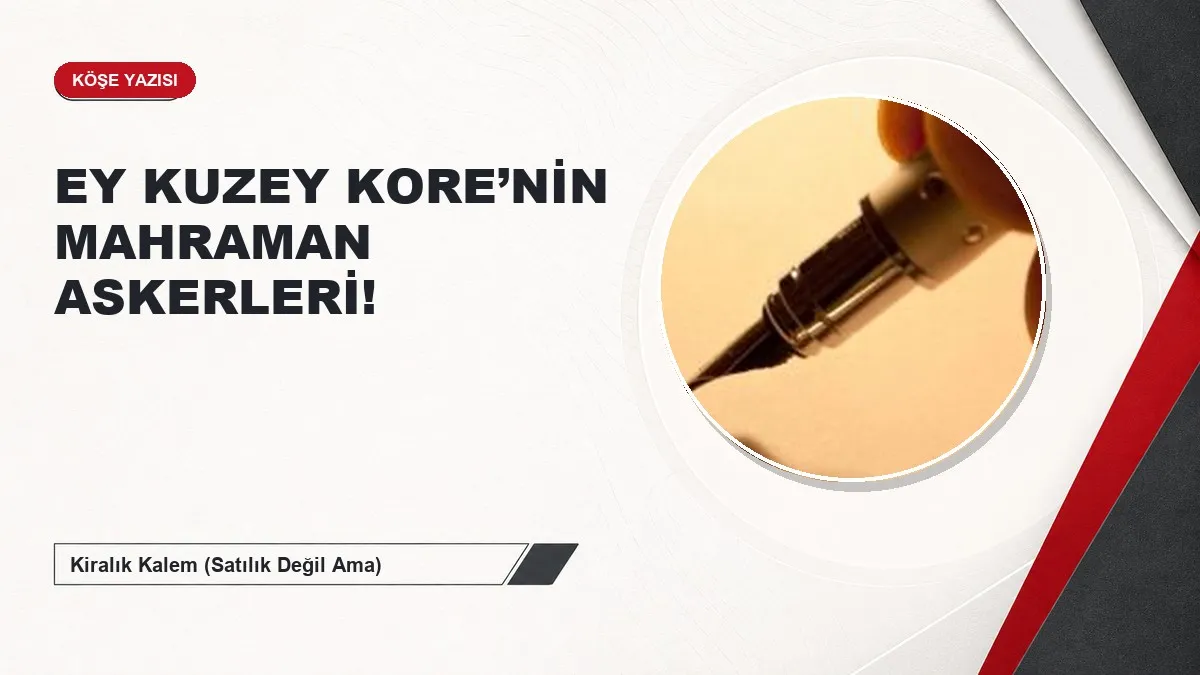 EY KUZEY KORE’NİN MAHRAMAN ASKERLERİ!