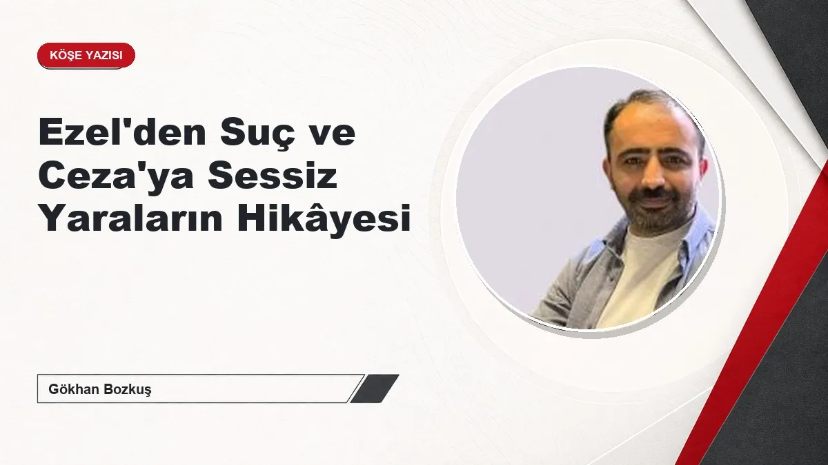 Ezel'den Suç ve Ceza'ya Sessiz Yaraların Hikâyesi