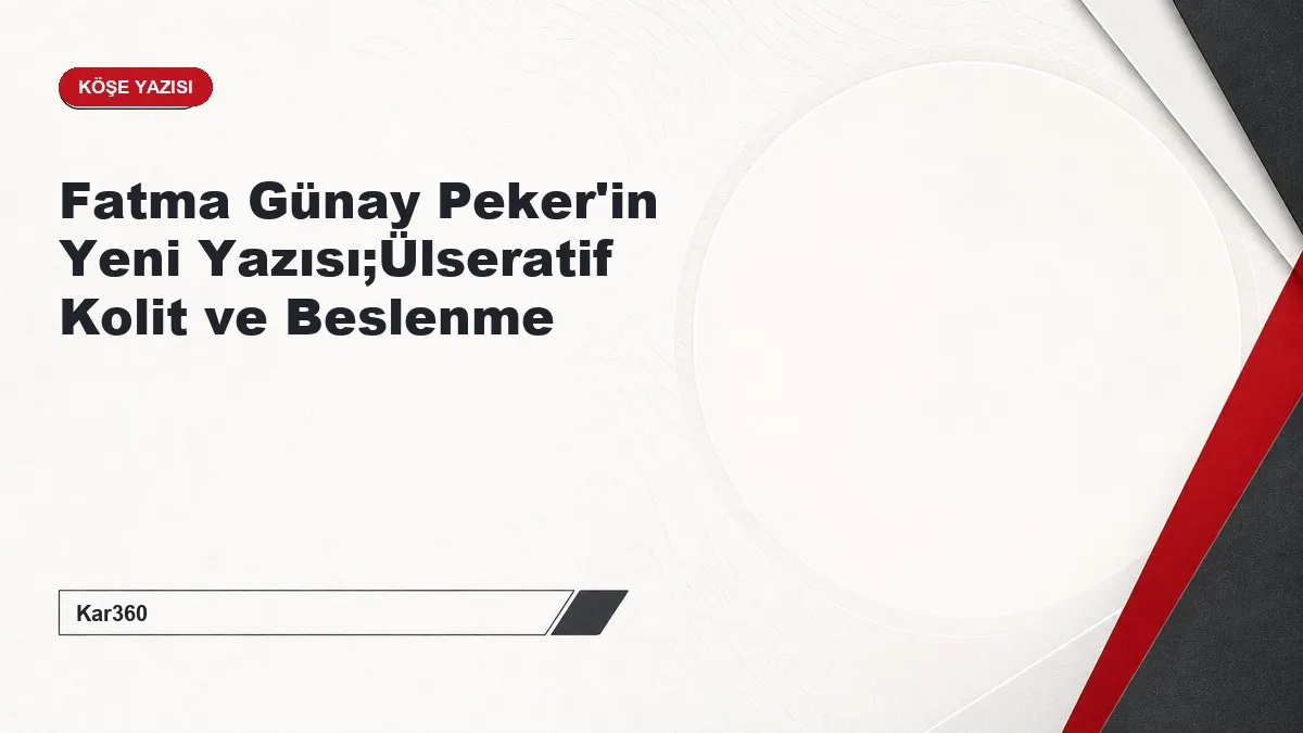 Fatma Günay Peker'in Yeni Yazısı;Ülseratif Kolit ve Beslenme