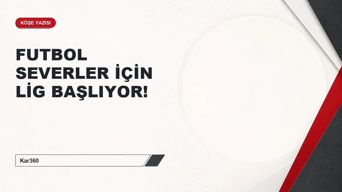 FUTBOL SEVERLER İÇİN LİG BAŞLIYOR!