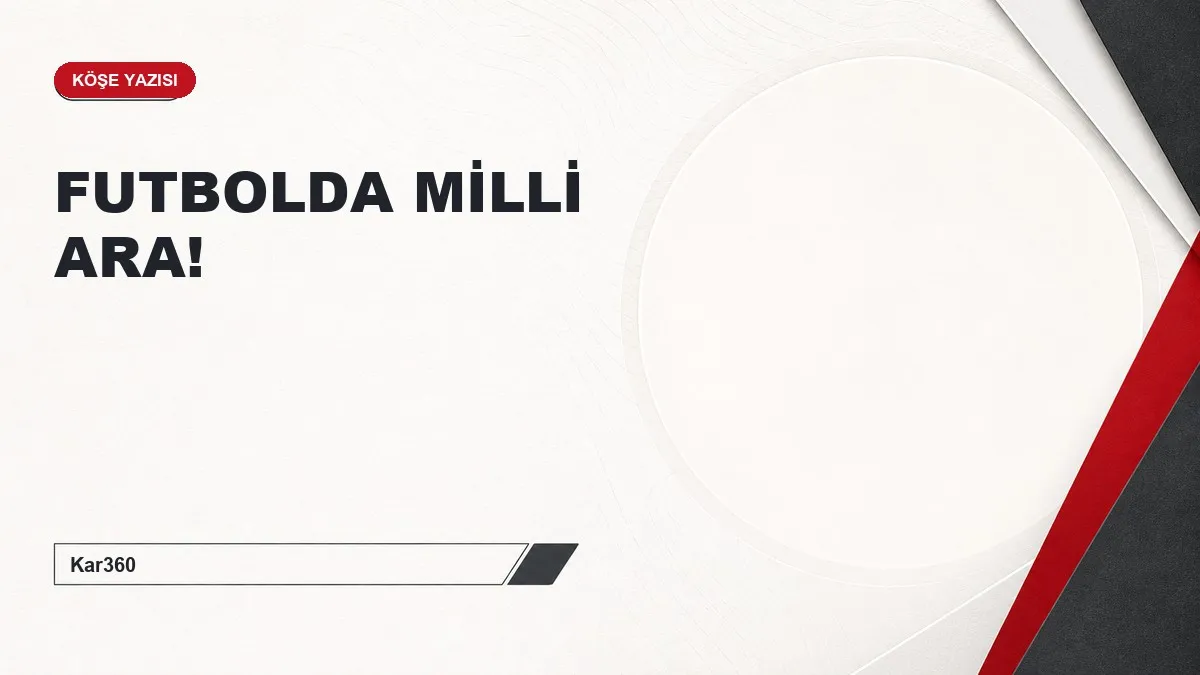 FUTBOLDA MİLLİ ARA!