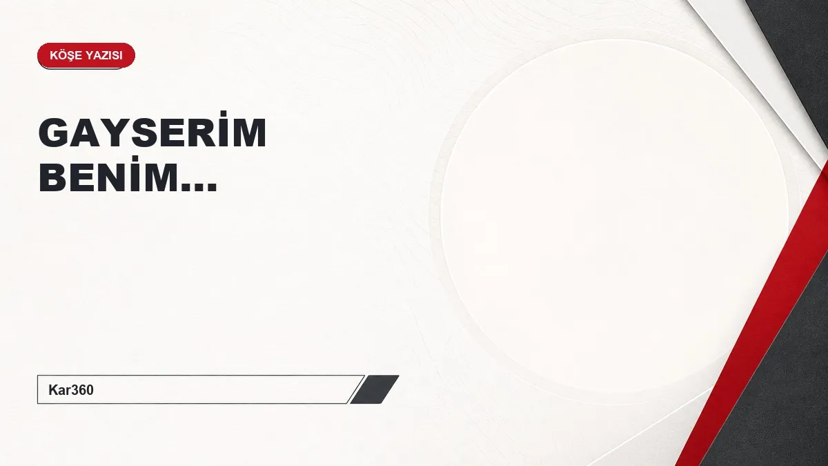 GAYSERİM BENİM...