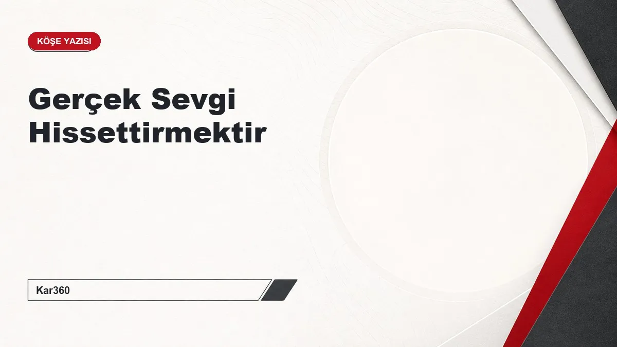 Gerçek Sevgi Hissettirmektir
