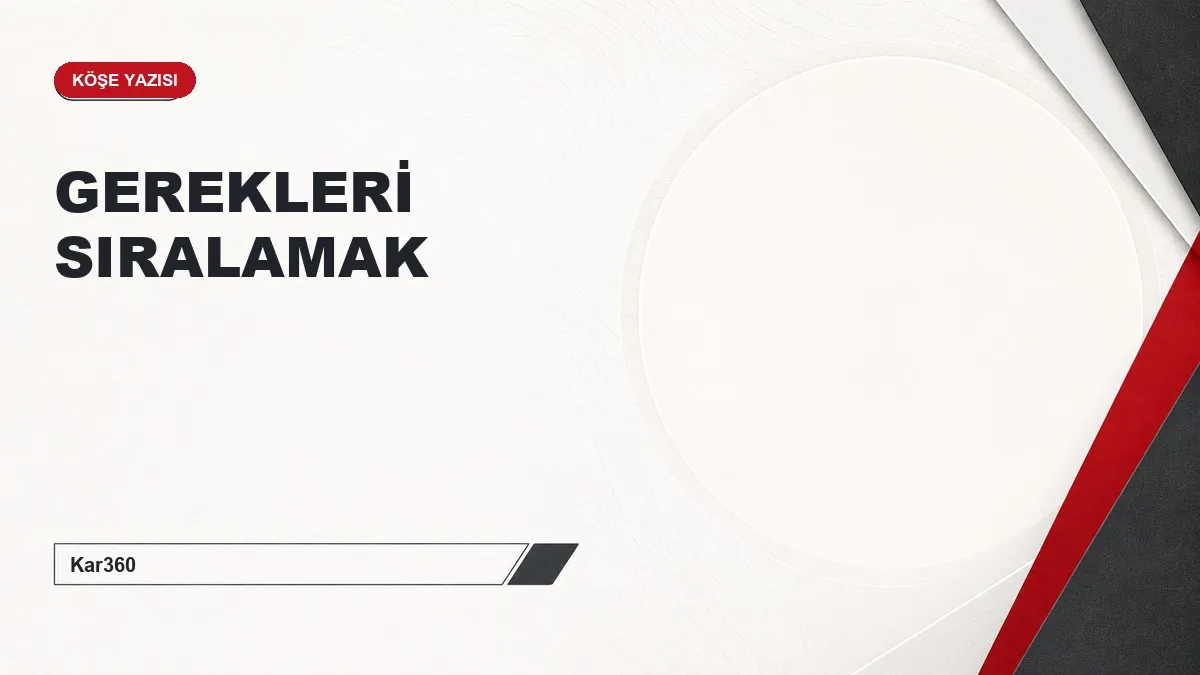 GEREKLERİ SIRALAMAK