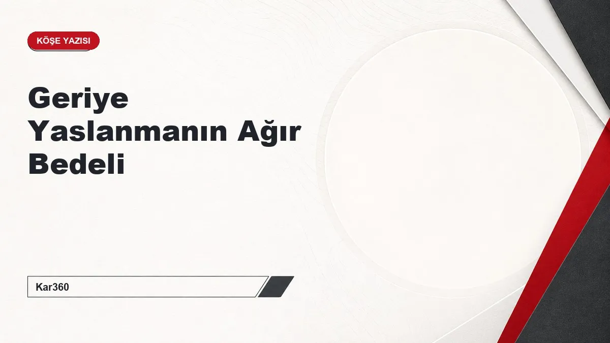 Geriye Yaslanmanın Ağır Bedeli