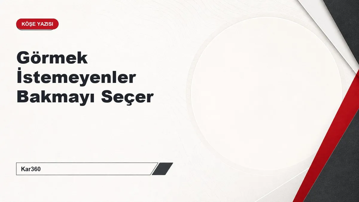 Görmek İstemeyenler Bakmayı Seçer
