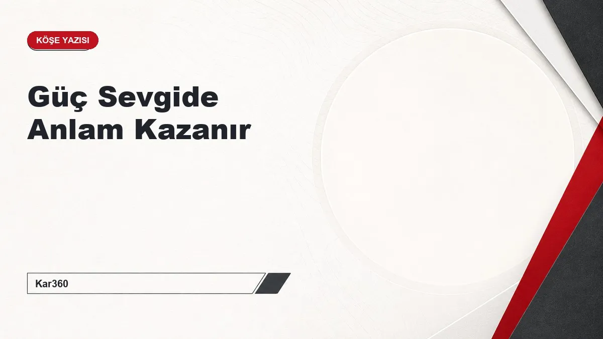 Güç Sevgide Anlam Kazanır