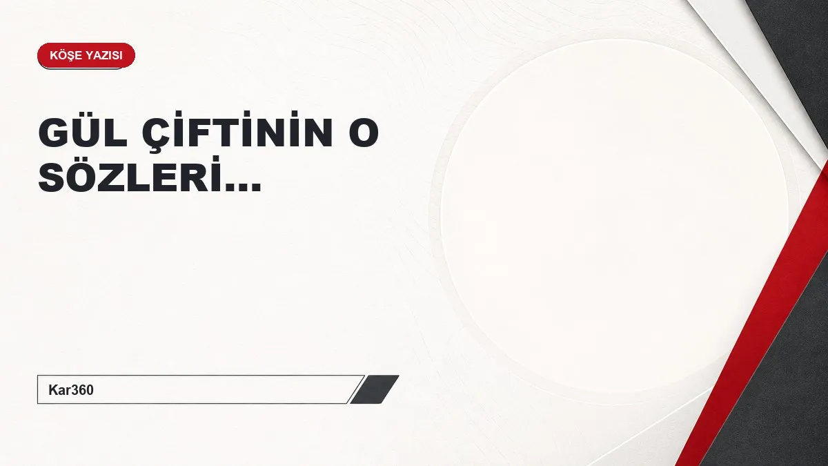 GÜL ÇİFTİNİN O SÖZLERİ...
