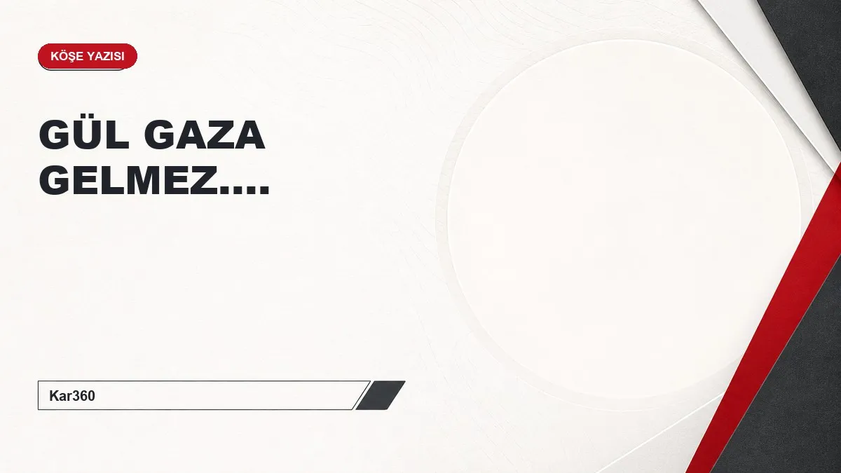 GÜL GAZA GELMEZ....