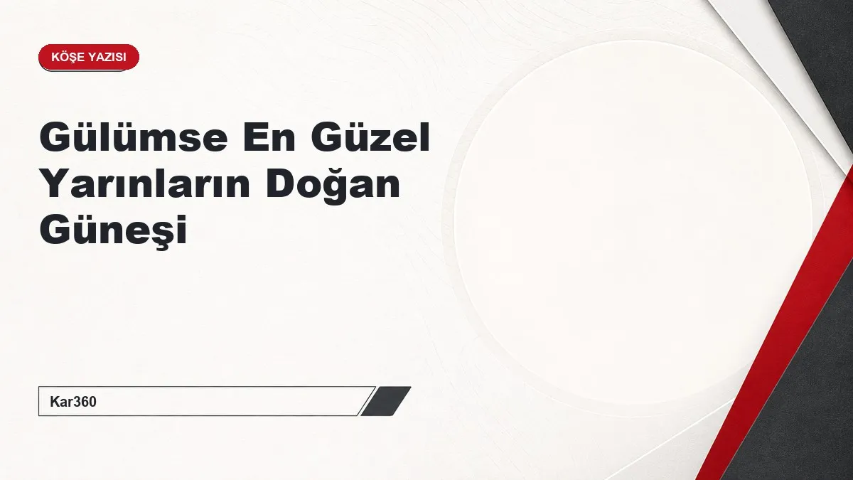 Gülümse En Güzel Yarınların Doğan Güneşi