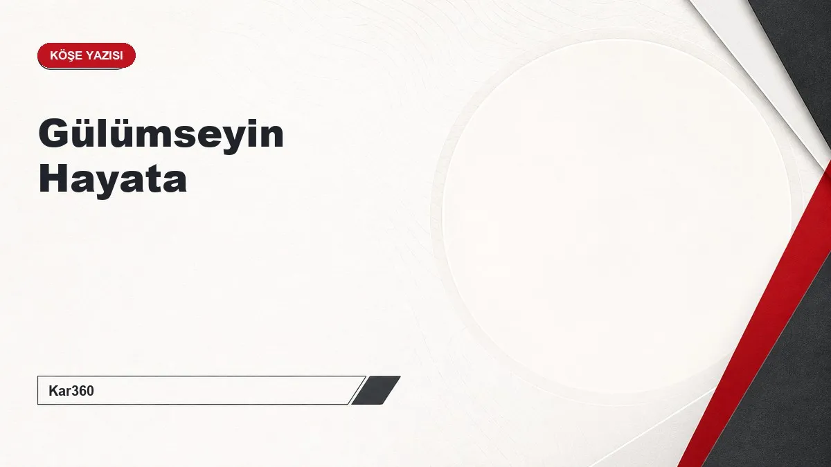 Gülümseyin Hayata