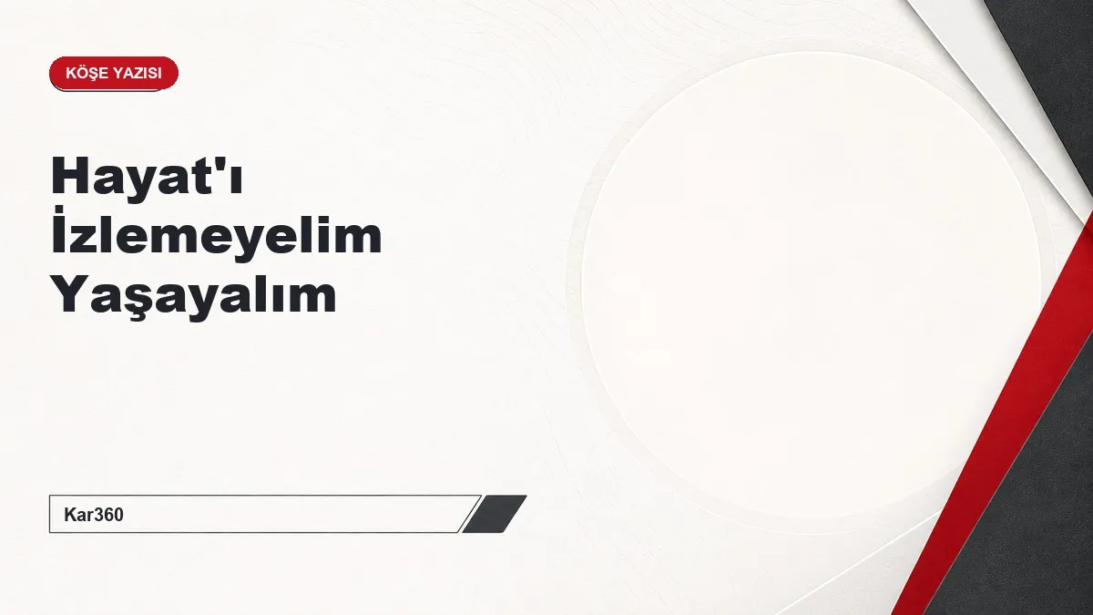 Hayat'ı İzlemeyelim Yaşayalım